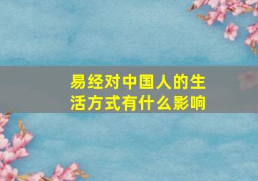 易经对中国人的生活方式有什么影响