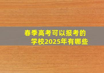 春季高考可以报考的学校2025年有哪些