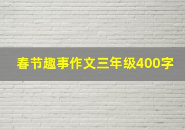 春节趣事作文三年级400字