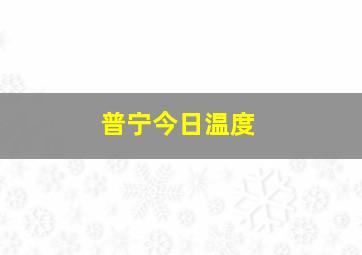 普宁今日温度