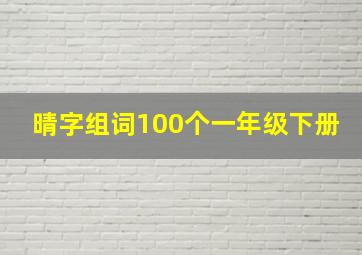 晴字组词100个一年级下册