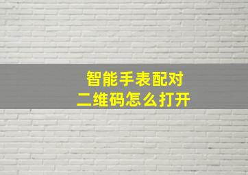 智能手表配对二维码怎么打开