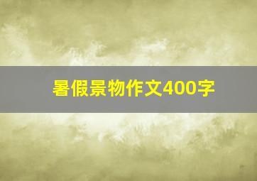 暑假景物作文400字