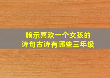 暗示喜欢一个女孩的诗句古诗有哪些三年级