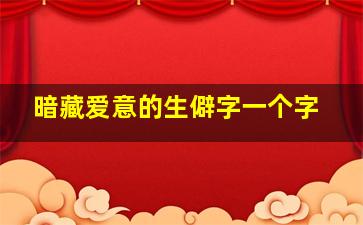 暗藏爱意的生僻字一个字