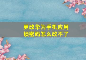 更改华为手机应用锁密码怎么改不了