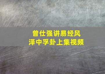 曾仕强讲易经风泽中孚卦上集视频