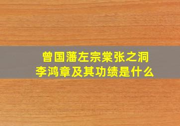 曾国藩左宗棠张之洞李鸿章及其功绩是什么