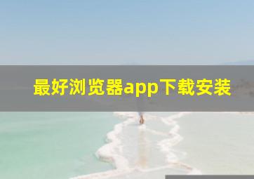 最好浏览器app下载安装