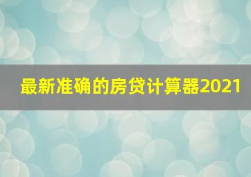 最新准确的房贷计算器2021