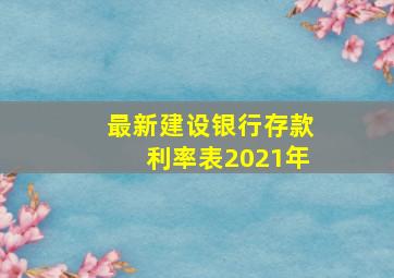 最新建设银行存款利率表2021年