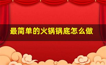 最简单的火锅锅底怎么做