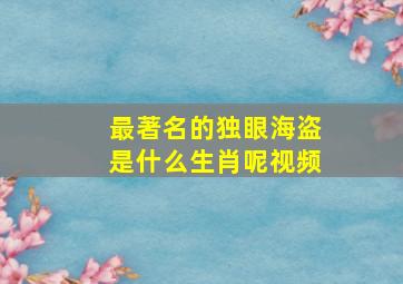 最著名的独眼海盗是什么生肖呢视频