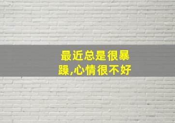 最近总是很暴躁,心情很不好