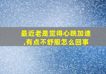 最近老是觉得心跳加速,有点不舒服怎么回事