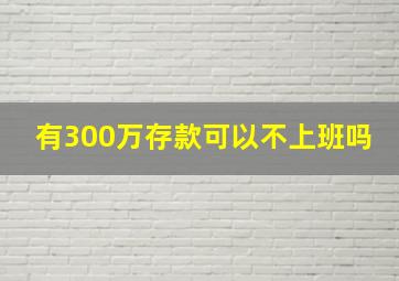 有300万存款可以不上班吗