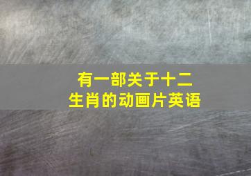 有一部关于十二生肖的动画片英语