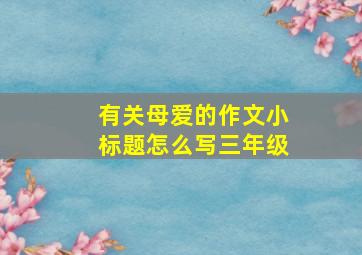 有关母爱的作文小标题怎么写三年级