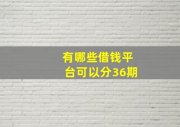 有哪些借钱平台可以分36期