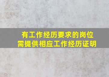 有工作经历要求的岗位需提供相应工作经历证明