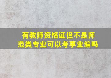 有教师资格证但不是师范类专业可以考事业编吗