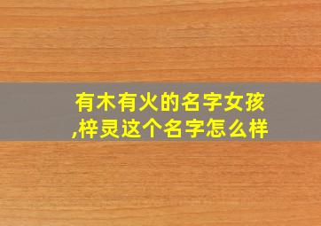 有木有火的名字女孩,梓灵这个名字怎么样