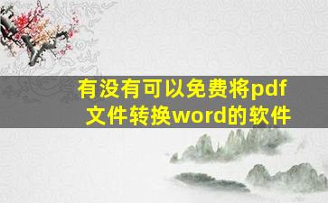 有没有可以免费将pdf文件转换word的软件