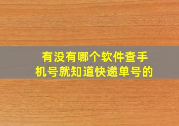 有没有哪个软件查手机号就知道快递单号的