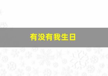 有没有我生日