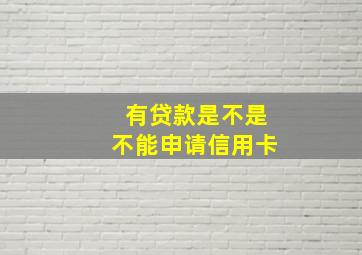 有贷款是不是不能申请信用卡