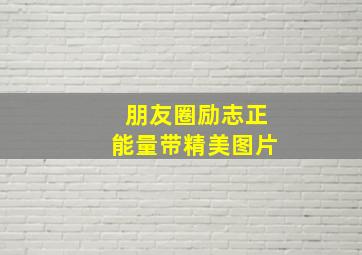 朋友圈励志正能量带精美图片