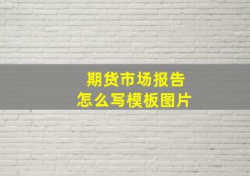 期货市场报告怎么写模板图片