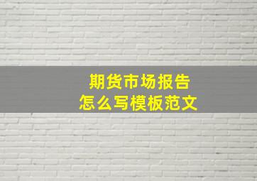 期货市场报告怎么写模板范文