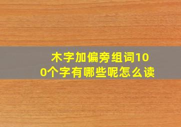 木字加偏旁组词100个字有哪些呢怎么读