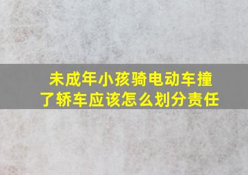 未成年小孩骑电动车撞了轿车应该怎么划分责任