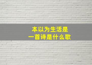 本以为生活是一首诗是什么歌