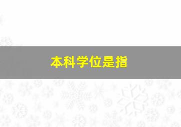 本科学位是指