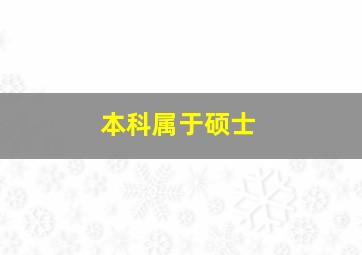 本科属于硕士