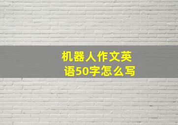 机器人作文英语50字怎么写