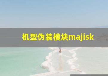 机型伪装模块majisk