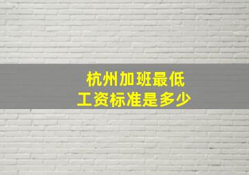 杭州加班最低工资标准是多少