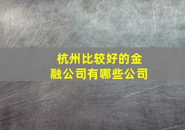 杭州比较好的金融公司有哪些公司