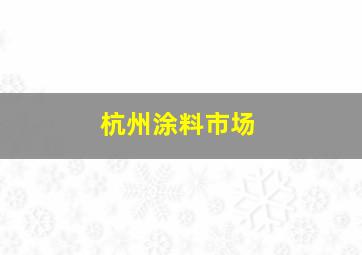 杭州涂料市场