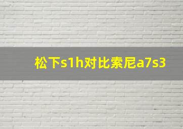 松下s1h对比索尼a7s3