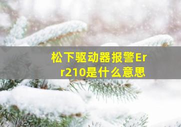 松下驱动器报警Err210是什么意思