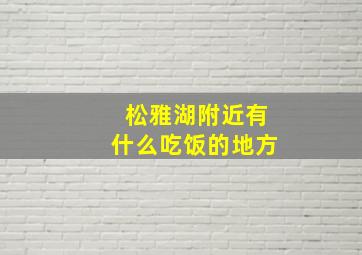 松雅湖附近有什么吃饭的地方