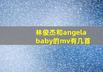 林俊杰和angelababy的mv有几首