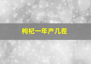 枸杞一年产几茬