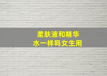 柔肤液和精华水一样吗女生用