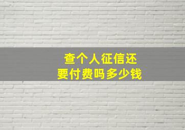 查个人征信还要付费吗多少钱